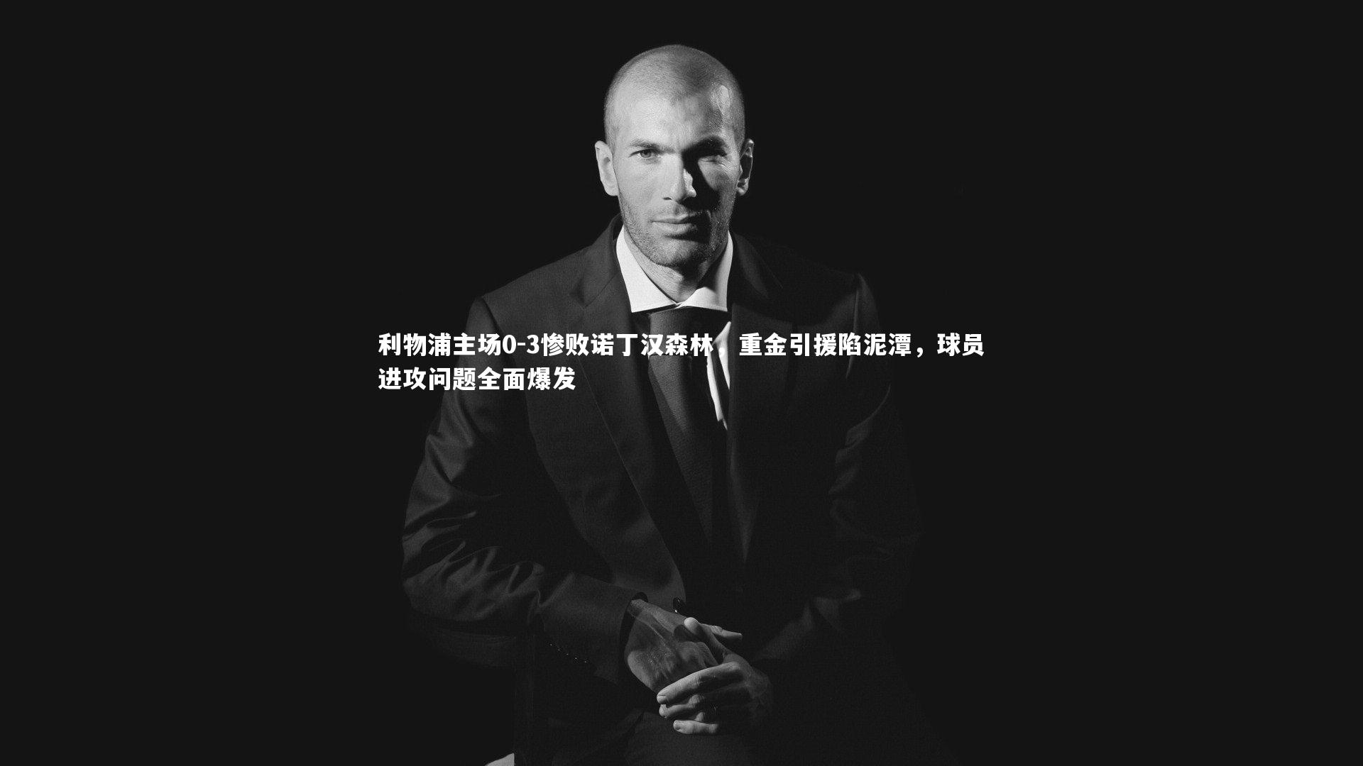 球王会体育-利物浦主场0-3惨败诺丁汉森林，重金引援陷泥潭，球员进攻问题全面爆发