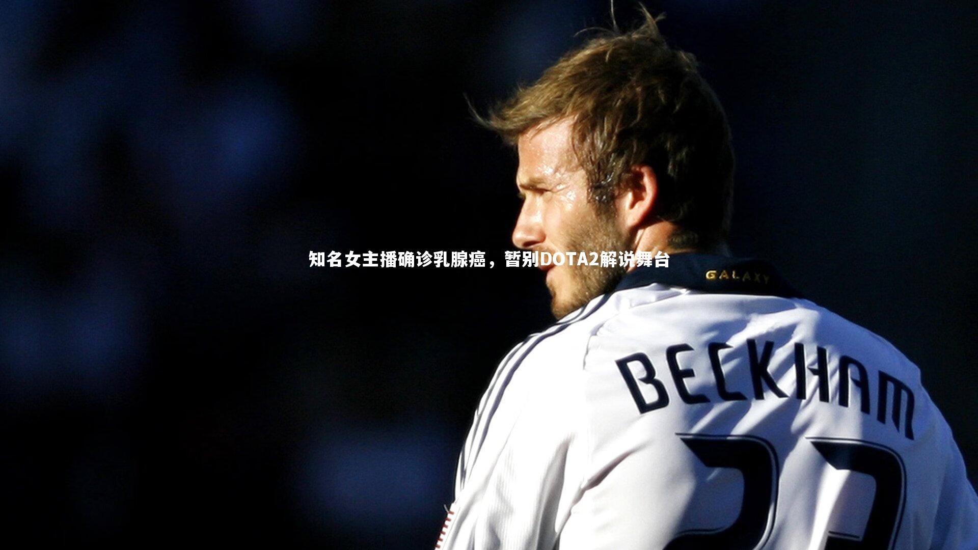 【球王会体育】知名女主播确诊乳腺癌，暂别DOTA2解说舞台